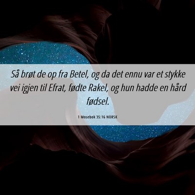 Picture 06 - 1 Mosebok 35:16 NORSK - Så brøt de op fra Betel, og da det ennu var et - Bible Verse Picture