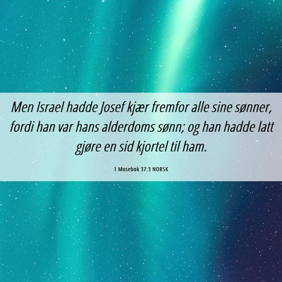 Picture 06 - 1 Mosebok 37:3 NORSK - Men Israel hadde Josef kjær fremfor alle sine - Bible Verse Picture