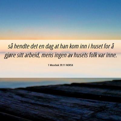 Picture 06 - 1 Mosebok 39:11 NORSK - så hendte det en dag at han kom inn i huset for - Bible Verse Picture