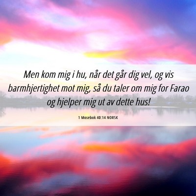 Picture 06 - 1 Mosebok 40:14 NORSK - Men kom mig i hu, når det går dig vel, og vis - Bible Verse Picture