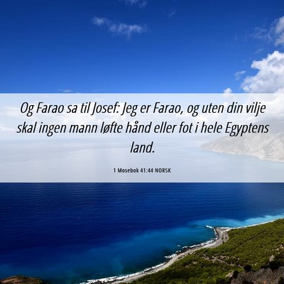 Picture 06 - 1 Mosebok 41:44 NORSK - Og Farao sa til Josef: Jeg er Farao, og uten din - Bible Verse Picture