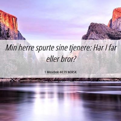 Picture 06 - 1 Mosebok 44:19 NORSK - Min herre spurte sine tjenere: Har I far eller - Bible Verse Picture