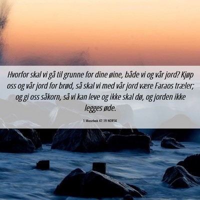Picture 06 - 1 Mosebok 47:19 NORSK - Hvorfor skal vi gå til grunne for dine øine, - Bible Verse Picture