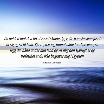 Picture 06 - 1 Mosebok 47:29 NORSK - Da det led mot den tid at Israel skulde dø, - Bible Verse Picture