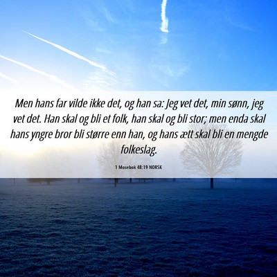 Picture 06 - 1 Mosebok 48:19 NORSK - Men hans far vilde ikke det, og han sa: Jeg vet - Bible Verse Picture