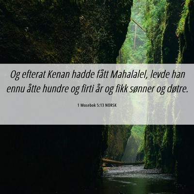 Picture 06 - 1 Mosebok 5:13 NORSK - Og efterat Kenan hadde fått Mahalalel, levde han - Bible Verse Picture