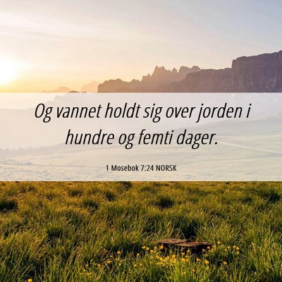 Picture 06 - 1 Mosebok 7:24 NORSK - Og vannet holdt sig over jorden i hundre og femti - Bible Verse Picture
