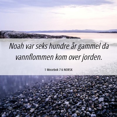 Picture 06 - 1 Mosebok 7:6 NORSK - Noah var seks hundre år gammel da vannflommen - Bible Verse Picture