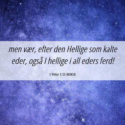Picture 06 - 1 Peter 1:15 NORSK - men vær, efter den Hellige som kalte eder, også - Bible Verse Picture