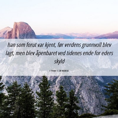 Picture 06 - 1 Peter 1:20 NORSK - han som forut var kjent, før verdens grunnvoll - Bible Verse Picture