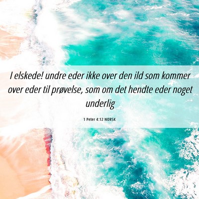 Picture 06 - 1 Peter 4:12 NORSK - I elskede! undre eder ikke over den ild som - Bible Verse Picture