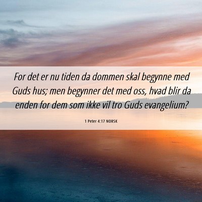 Picture 06 - 1 Peter 4:17 NORSK - For det er nu tiden da dommen skal begynne med - Bible Verse Picture