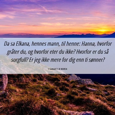 Picture 06 - 1 Samuel 1:8 NORSK - Da sa Elkana, hennes mann, til henne: Hanna, - Bible Verse Picture