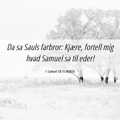Picture 06 - 1 Samuel 10:15 NORSK - Da sa Sauls farbror: Kjære, fortell mig hvad - Bible Verse Picture