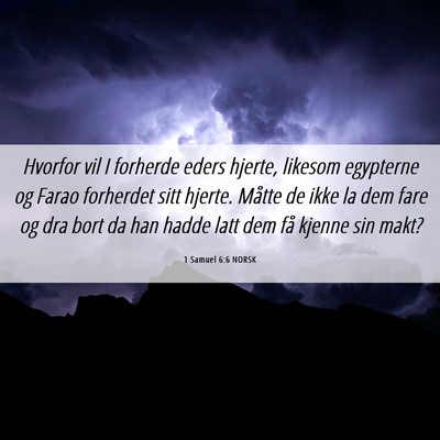 Picture 06 - 1 Samuel 6:6 NORSK - Hvorfor vil I forherde eders hjerte, likesom - Bible Verse Picture