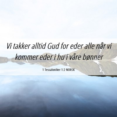 Picture 06 - 1 Tessaloniker 1:2 NORSK - Vi takker alltid Gud for eder alle når vi kommer - Bible Verse Picture
