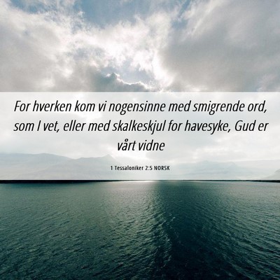 Picture 06 - 1 Tessaloniker 2:5 NORSK - For hverken kom vi nogensinne med smigrende ord, - Bible Verse Picture