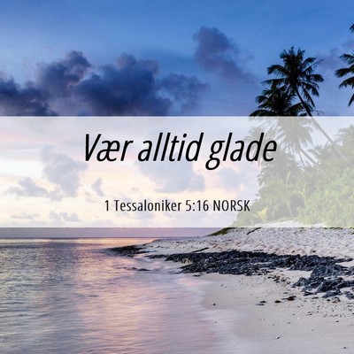 Picture 06 - 1 Tessaloniker 5:16 NORSK - Vær alltid - Bible Verse Picture