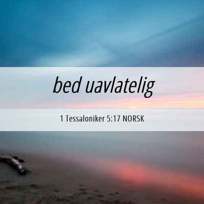 Picture 06 - 1 Tessaloniker 5:17 NORSK - bed - Bible Verse Picture