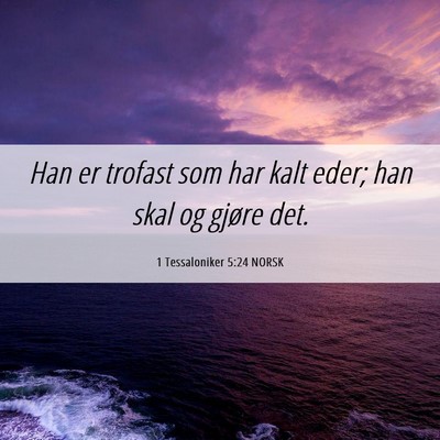 Picture 06 - 1 Tessaloniker 5:24 NORSK - Han er trofast som har kalt eder; han skal og - Bible Verse Picture