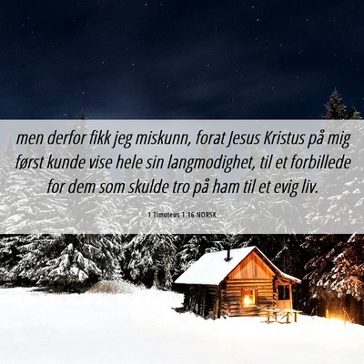 Picture 06 - 1 Timoteus 1:16 NORSK - men derfor fikk jeg miskunn, forat Jesus Kristus - Bible Verse Picture