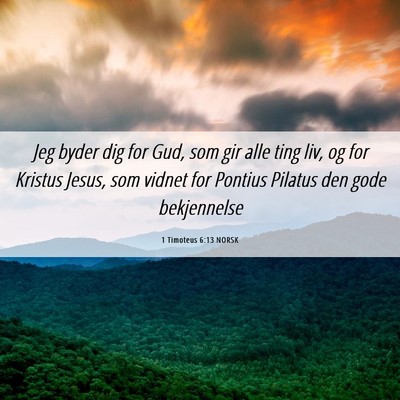 Picture 06 - 1 Timoteus 6:13 NORSK - Jeg byder dig for Gud, som gir alle ting liv, og - Bible Verse Picture