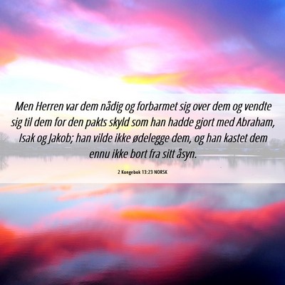 Picture 06 - 2 Kongebok 13:23 NORSK - Men Herren var dem nådig og forbarmet sig over - Bible Verse Picture