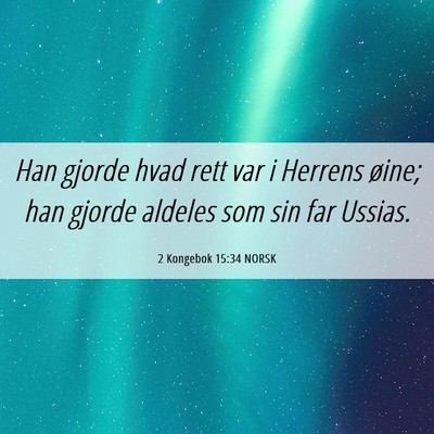 Picture 06 - 2 Kongebok 15:34 NORSK - Han gjorde hvad rett var i Herrens øine; han - Bible Verse Picture