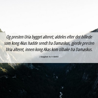 Picture 06 - 2 Kongebok 16:11 NORSK - Og presten Uria bygget alteret; aldeles efter det - Bible Verse Picture