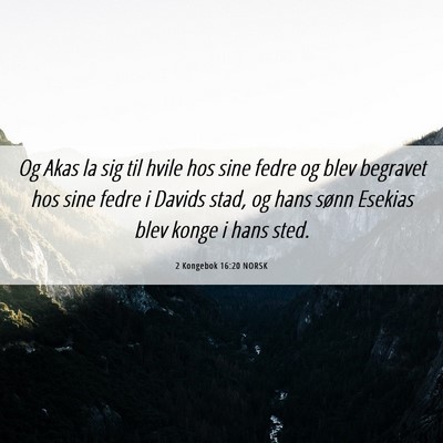 Picture 06 - 2 Kongebok 16:20 NORSK - Og Akas la sig til hvile hos sine fedre og blev - Bible Verse Picture
