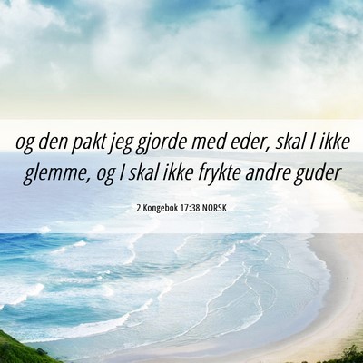 Picture 06 - 2 Kongebok 17:38 NORSK - og den pakt jeg gjorde med eder, skal I ikke - Bible Verse Picture