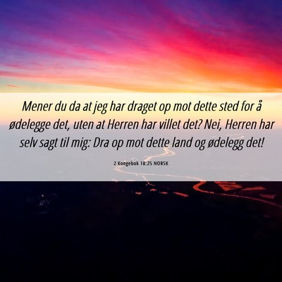 Picture 06 - 2 Kongebok 18:25 NORSK - Mener du da at jeg har draget op mot dette sted - Bible Verse Picture