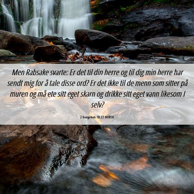 Picture 06 - 2 Kongebok 18:27 NORSK - Men Rabsake svarte: Er det til din herre og til - Bible Verse Picture