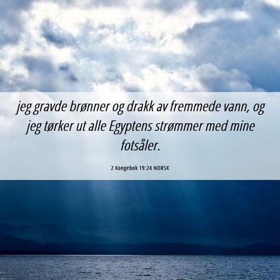 Picture 06 - 2 Kongebok 19:24 NORSK - jeg gravde brønner og drakk av fremmede vann, og - Bible Verse Picture