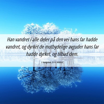 Picture 06 - 2 Kongebok 21:21 NORSK - Han vandret i alle deler på den vei hans far - Bible Verse Picture