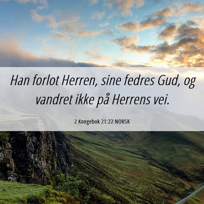 Picture 06 - 2 Kongebok 21:22 NORSK - Han forlot Herren, sine fedres Gud, og vandret - Bible Verse Picture