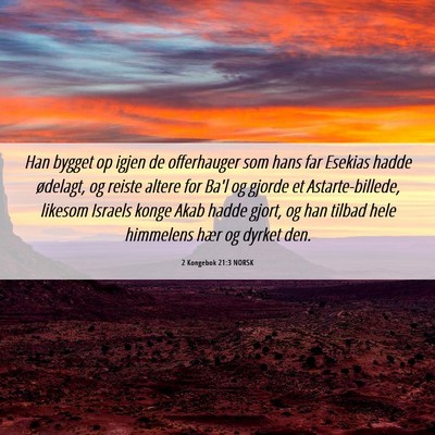 Picture 06 - 2 Kongebok 21:3 NORSK - Han bygget op igjen de offerhauger som hans far - Bible Verse Picture