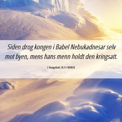 Picture 06 - 2 Kongebok 24:11 NORSK - Siden drog kongen i Babel Nebukadnesar selv mot - Bible Verse Picture