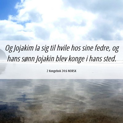 Picture 06 - 2 Kongebok 24:6 NORSK - Og Jojakim la sig til hvile hos sine fedre, og - Bible Verse Picture
