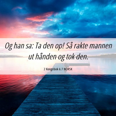 Picture 06 - 2 Kongebok 6:7 NORSK - Og han sa: Ta den op! Så rakte mannen ut hånden - Bible Verse Picture