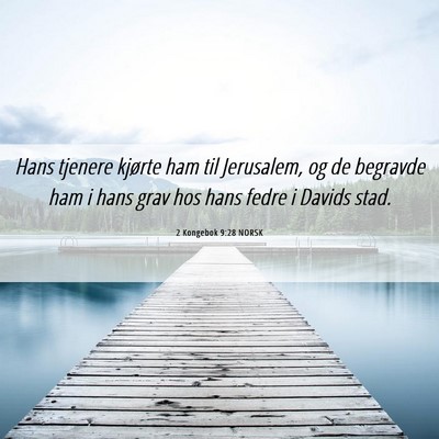Picture 06 - 2 Kongebok 9:28 NORSK - Hans tjenere kjørte ham til Jerusalem, og de - Bible Verse Picture
