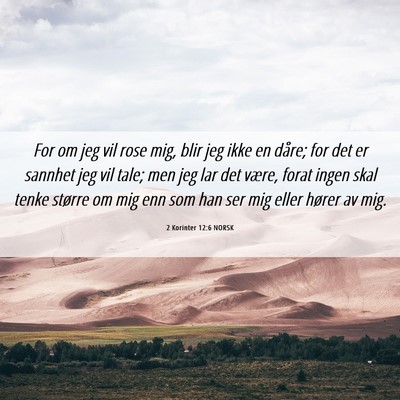 Picture 06 - 2 Korinter 12:6 NORSK - For om jeg vil rose mig, blir jeg ikke en dåre; - Bible Verse Picture