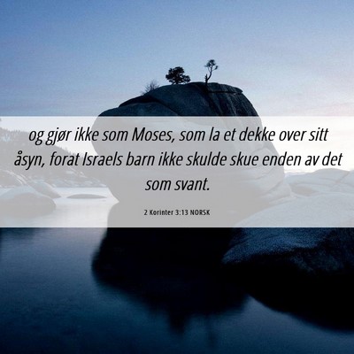 Picture 06 - 2 Korinter 3:13 NORSK - og gjør ikke som Moses, som la et dekke over - Bible Verse Picture