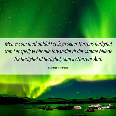 Picture 06 - 2 Korinter 3:18 NORSK - Men vi som med utildekket åsyn skuer Herrens - Bible Verse Picture