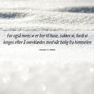Picture 06 - 2 Korinter 5:2 NORSK - For også mens vi er her til huse, sukker vi, - Bible Verse Picture