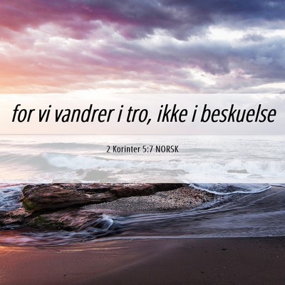 Picture 06 - 2 Korinter 5:7 NORSK - for vi vandrer i tro, ikke i - Bible Verse Picture