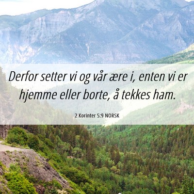 Picture 06 - 2 Korinter 5:9 NORSK - Derfor setter vi og vår ære i, enten vi er - Bible Verse Picture