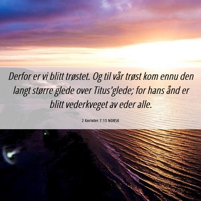 Picture 06 - 2 Korinter 7:13 NORSK - Derfor er vi blitt trøstet. Og til vår trøst - Bible Verse Picture