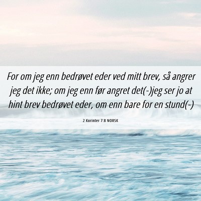 Picture 06 - 2 Korinter 7:8 NORSK - For om jeg enn bedrøvet eder ved mitt brev, så - Bible Verse Picture