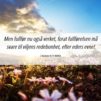 Picture 06 - 2 Korinter 8:11 NORSK - Men fullfør nu også verket, forat fullførelsen - Bible Verse Picture